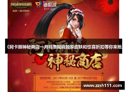 《阿卡丽神秘商店一月特惠揭晓独家皮肤和惊喜折扣等你来抢》
